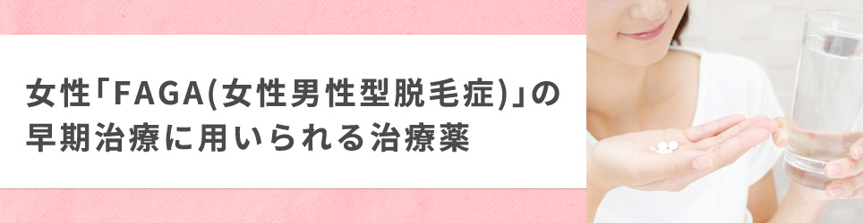 女性「FAGA(女性男性型脱毛症)」の早期治療に用いられる治療薬